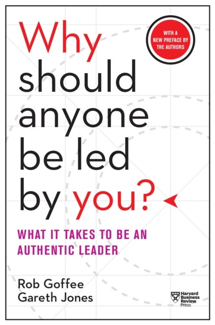 Why Should Anyone Be Led by You? With a New Preface by the Authors - What It Takes to Be an Authentic Leader