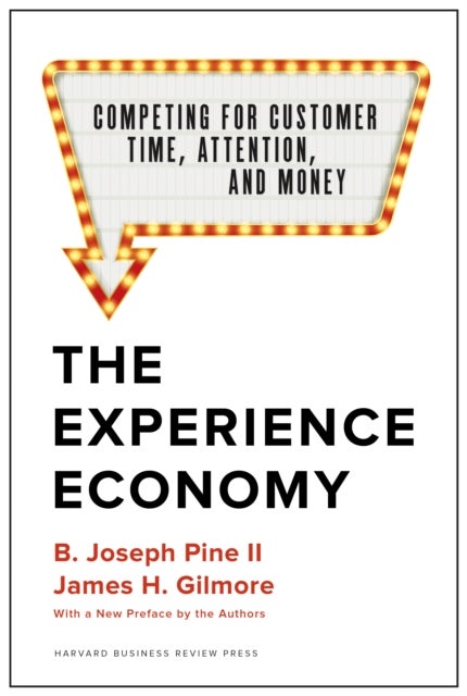 The Experience Economy, With a New Preface by the Authors - Competing for Customer Time, Attention, and Money