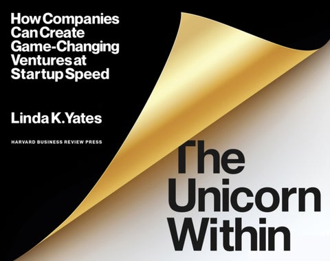 The Unicorn Within - How Companies Can Create Game-Changing Ventures at Startup Speed