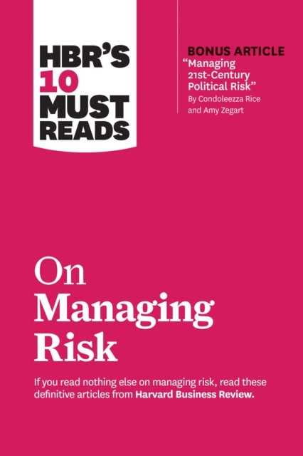 HBR's 10 Must Reads on Managing Risk (with bonus article "Managing 21st-Century Political Risk" by C - (with bonus article 'Managing 21st-Century Political Risk' by Condoleezza Rice and Amy Zegart)