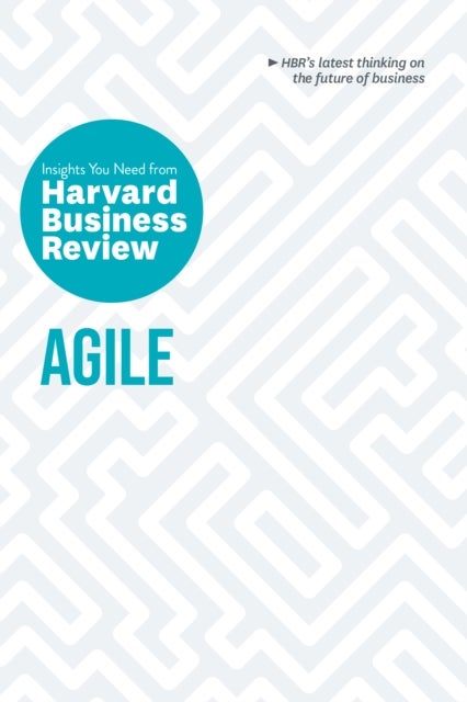 Agile: The Insights You Need from Harvard Business Review - The Insights You Need from Harvard Business Review