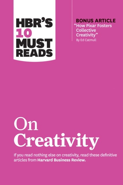 HBR's 10 Must Reads on Creativity (with bonus article "How Pixar Fosters Collective Creativity" By E - HBR'S 10 must reads