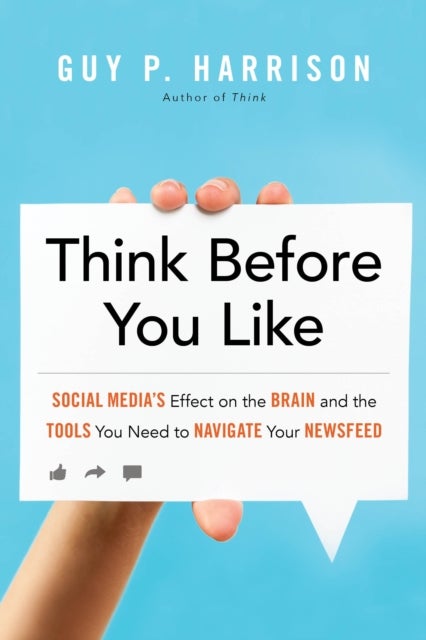 Think Before You Like - Social Media's Effect on the Brain and the Tools You Need to Navigate Your Newsfeed