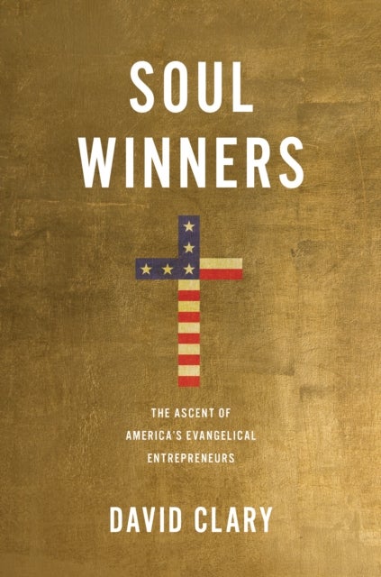 Soul Winners - The Ascent of America's Evangelical Entrepreneurs
