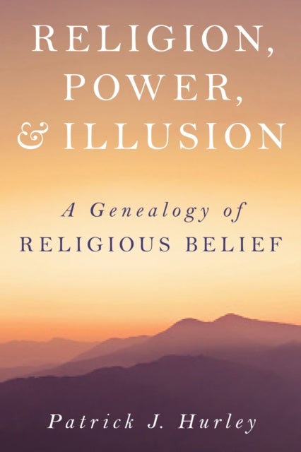 Religion, Power, and Illusion - A Genealogy of Religious Belief