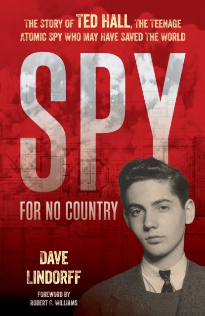 Spy for No Country - The Story of Ted Hall, the Teenage Atomic Spy Who May Have Saved the World
