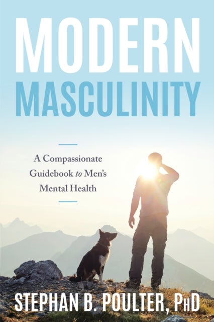 Modern Masculinity - A Compassionate Guidebook to Men's Mental Health