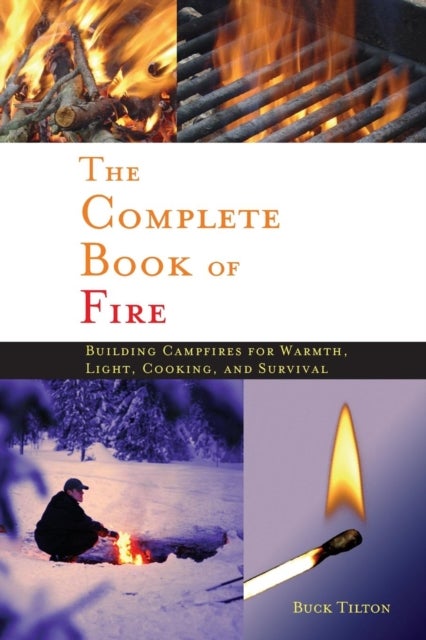 Complete Book of Fire - Building Campfires for Warmth, Light, Cooking, and Survival