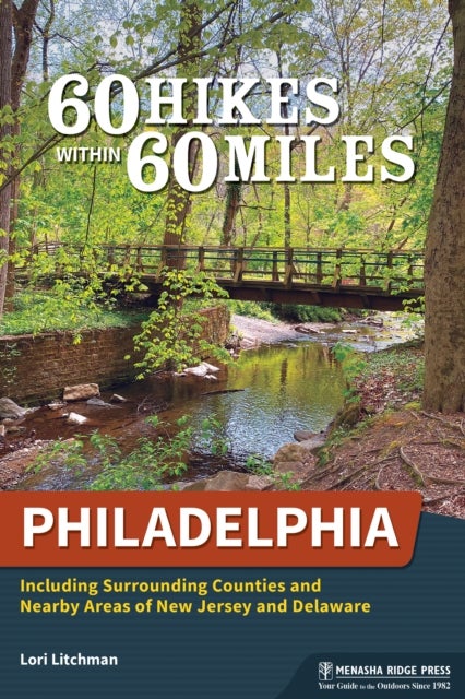 60 Hikes Within 60 Miles: Philadelphia - Including Surrounding Counties and Nearby Areas of New Jersey and Delaware