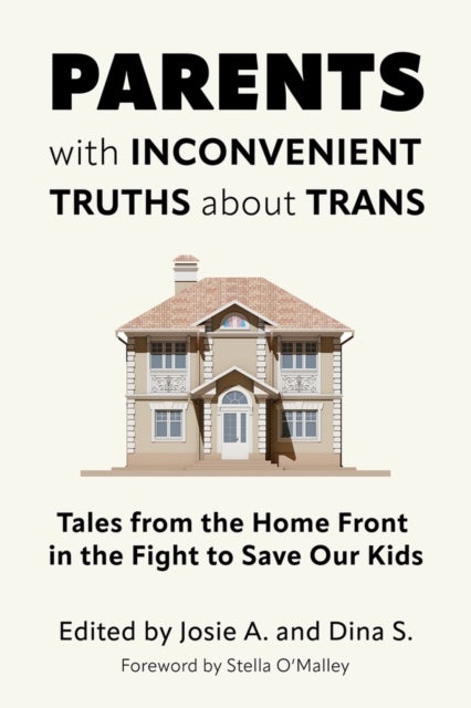 Parents with Inconvenient Truths about Trans - Tales from the Home Front in the Fight to Save Our Kids