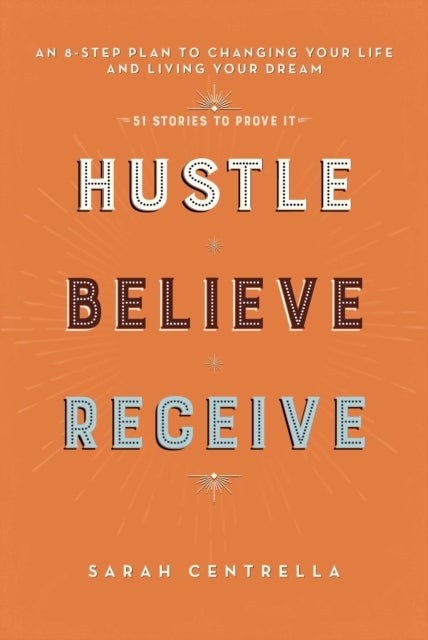 Hustle Believe Receive - An 8-Step Plan to Changing Your Life and Living Your Dream