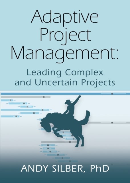 Adaptive Project Management - Leading Complex and Uncertain Projects