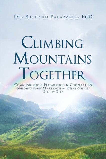 Climbing Mountains Together - Communication, Preparation & Cooperation: Building Your Marriages & Relationships, Step by Step
