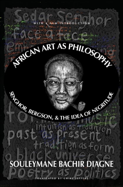 African Art as Philosophy - Senghor, Bergson, and the Idea of Negritude
