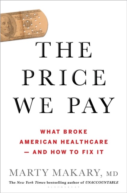 The Price We Pay - What Broke American Health Care--and How to Fix It