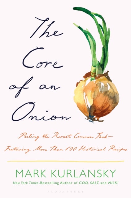 The Core of an Onion - Peeling the Rarest Common Food—Featuring More Than 100 Historical Recipes