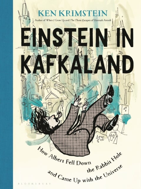Einstein in Kafkaland - How Albert Fell Down the Rabbit Hole and Came Up with the Universe
