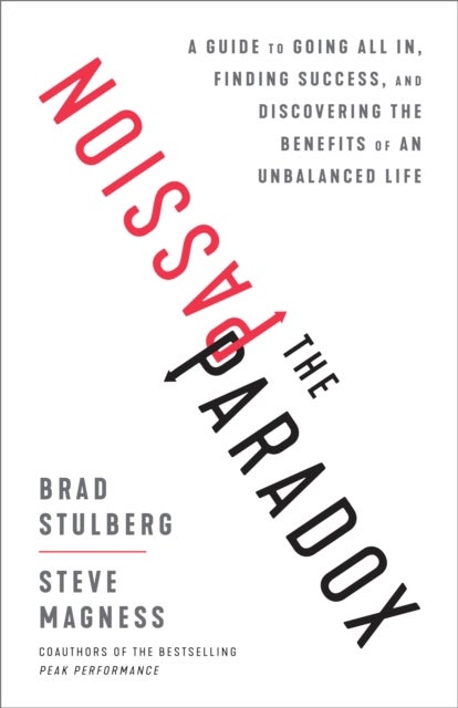 The Passion Paradox - A Guide to Going All In, Finding Success, and Discovering the Benefits of an Unbalanced Life