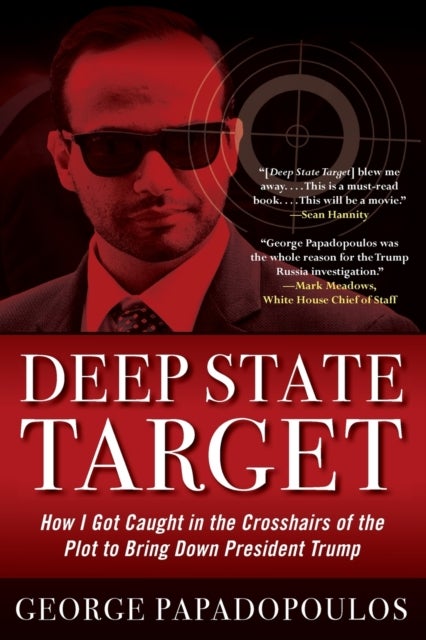 Deep State Target - How I Got Caught in the Crosshairs of the Plot to Bring Down President Trump