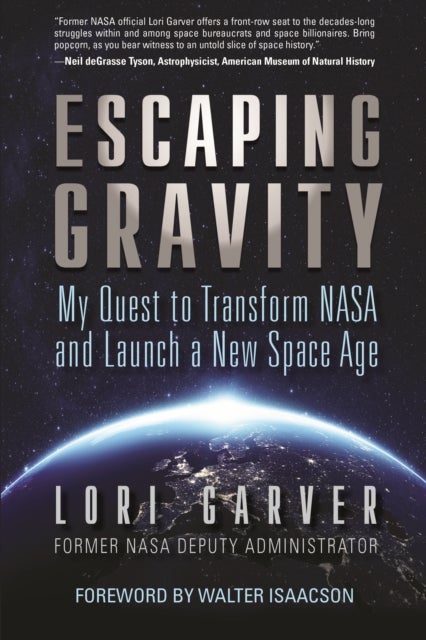 Escaping Gravity - My Quest to Transform NASA and Launch a New Space Age