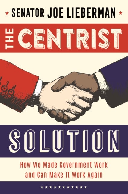 The Centrist Solution - How We Made Government Work and Can Make It Work Again