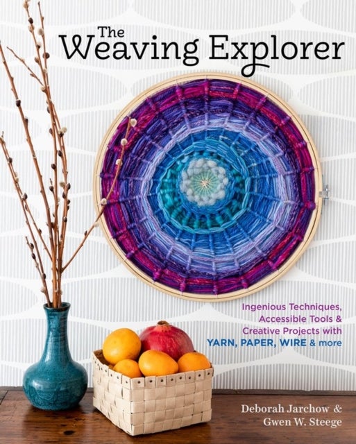 The Weaving Explorer - Ingenious Techniques, Accessible Tools & Creative Projects with Yarn, Paper, Wire & More
