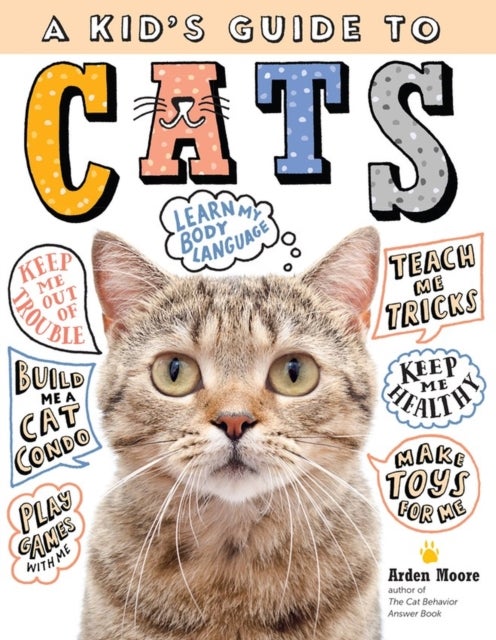 A Kid's Guide to Cats - How to Train, Care for, and Play and Communicate with Your Amazing Pet!