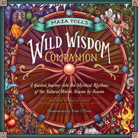 Maia Toll's Wild Wisdom Companion - A Guided Journey into the Mystical Rhythms of the Natural World, Season by Season