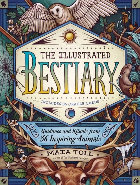 The Illustrated Bestiary - Guidance and Rituals from 36 Inspiring Animals