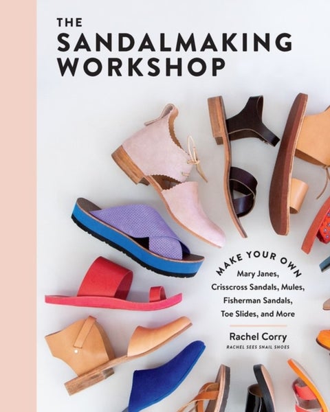 The Sandalmaking Workshop - Make Your Own Mary Janes, Crisscross Sandals, Mules, Fisherman Sandals, Toe Slides, and More