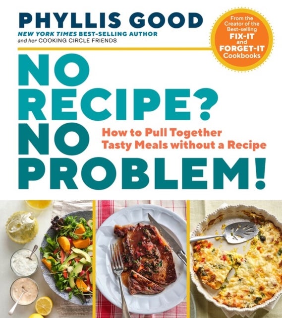 No Recipe? No Problem! - How to Pull Together Tasty Meals without a Recipe