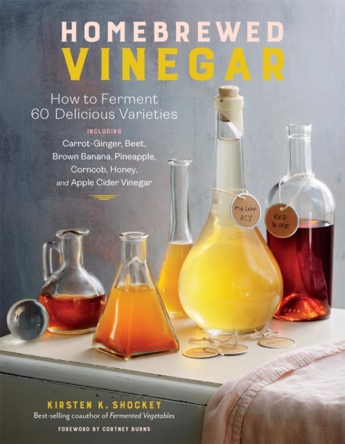 Homebrewed Vinegar - How to Ferment 60 Delicious Varieties, Including Carrot-Ginger, Beet, Brown Banana, Pineapple, Corncob, Honey, and Apple Cider Vinegar