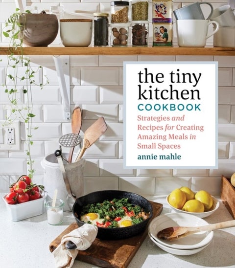 Tiny Kitchen Cookbook: Strategies and Recipes for Creating Amazing Meals in Small Spaces - Strategies and Recipes for Creating Amazing Meals in Small Spaces
