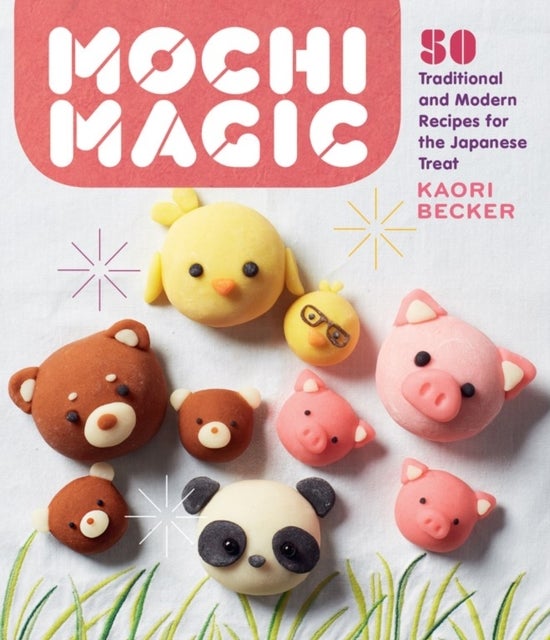 Mochi Magic - 50 Traditional and Modern Recipes for the Japanese Treat