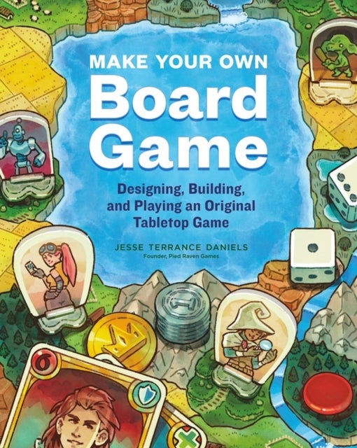 Make Your Own Board Game - Designing, Building, and Playing an Original Tabletop Game