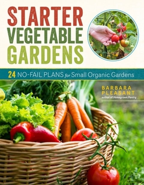 Starter Vegetable Gardens, 2nd Edition - 24 No-Fail Plans for Small Organic Gardens