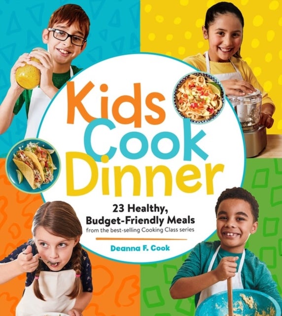 Kids Cook Dinner - 23 Healthy, Budget-Friendly Meals from the Best-Selling Cooking Class Series