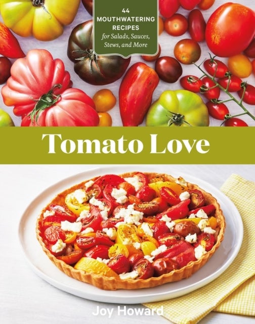 Tomato Love - 44 Mouthwatering Recipes for Salads, Sauces, Stews, and More