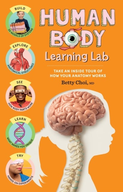 Human Body Learning Lab: Take an Inside Tour of How Your Body's Anatomy Works - Take an Inside Tour of How Your Anatomy Works