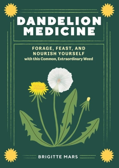 Dandelion Medicine, 2nd Edition - Forage, Feast, and Nourish Yourself with This Extraordinary Weed