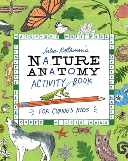 Julia Rothman's Nature Anatomy Activity Book - Match-Ups, Word Puzzles, Quizzes, Mazes, Projects, Secret Codes + Lots More