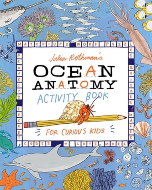 Julia Rothman's Ocean Anatomy Activity Book - Match-Ups, Word Puzzles, Quizzes, Mazes, Projects, Secret Codes + Lots More