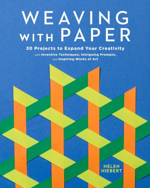 Weaving with Paper - 30 Projects to Expand Your Creativity with Inventive Techniques, Intriguing Prompts, and Inspiring Works of Art