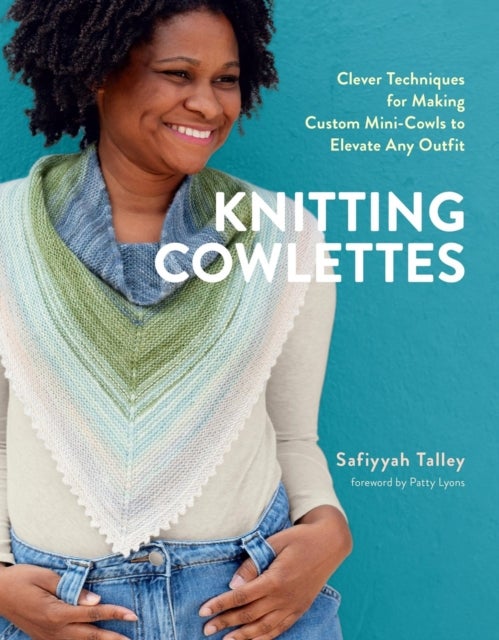 Knitting Cowlettes - Clever Techniques for Making Custom Mini-Cowls to Elevate Any Outfit