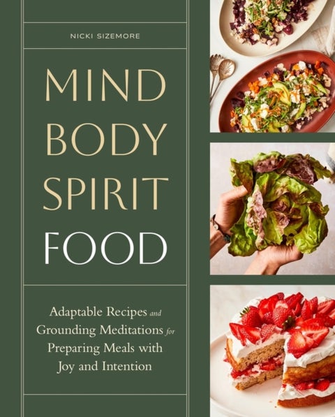 Mind, Body, Spirit, Food - Adaptable Recipes and Grounding Meditations for Preparing Meals with Joy and Intention