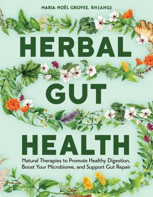 Herbal Gut Health - Natural Therapies to Promote Healthy Digestion, Boost Your Microbiome, and Support Gut Repair