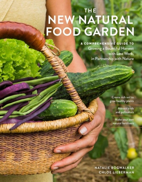 The New Natural Food Garden - A Comprehensive Guide to Growing a Bountiful Harvest with Less Work, in Partnership with Nature