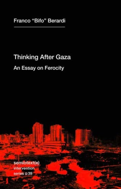 Thinking after Gaza - An Essay on Ferocity