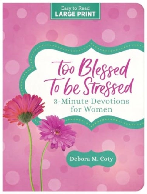 Too Blessed to Be Stressed - 3-Minute Devotions for Women