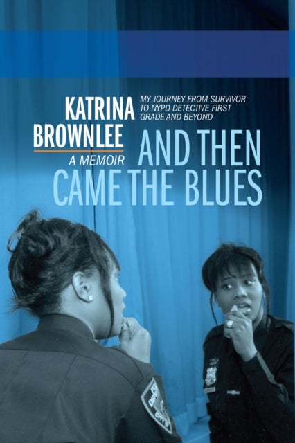 And Then Came The Blues - My Story Of Survival And My Rise In The NYPD